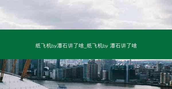 纸飞机by潭石讲了啥_纸飞机by 潭石讲了啥