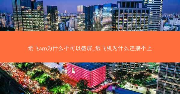 纸飞app为什么不可以截屏_纸飞机为什么连接不上