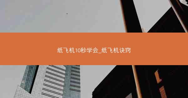 纸飞机10秒学会_纸飞机诀窍