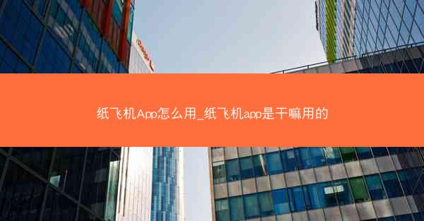 纸飞机App怎么用_纸飞机app是干嘛用的