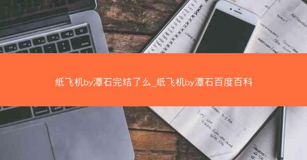 纸飞机by潭石完结了么_纸飞机by潭石百度百科