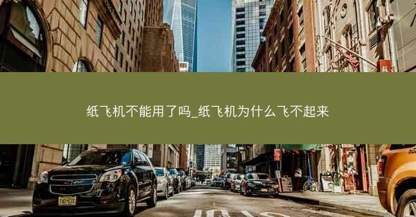 纸飞机不能用了吗_纸飞机为什么飞不起来