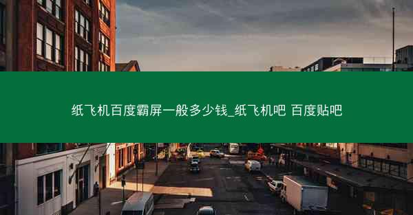 纸飞机百度霸屏一般多少钱_纸飞机吧 百度贴吧