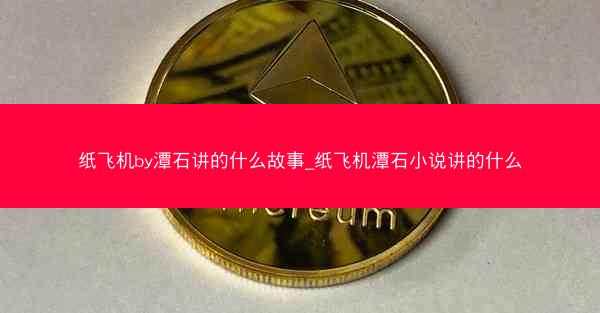 纸飞机by潭石讲的什么故事_纸飞机潭石小说讲的什么