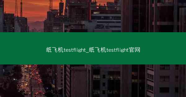 纸飞机testflight_纸飞机testflight官网