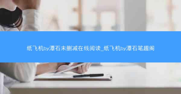 纸飞机by潭石未删减在线阅读_纸飞机by潭石笔趣阁
