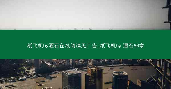 纸飞机by潭石在线阅读无广告_纸飞机by 潭石56章