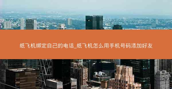 纸飞机绑定自己的电话_纸飞机怎么用手机号码添加好友