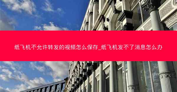 纸飞机不允许转发的视频怎么保存_纸飞机发不了消息怎么办