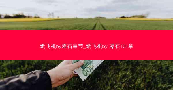 纸飞机by潭石章节_纸飞机by 潭石101章