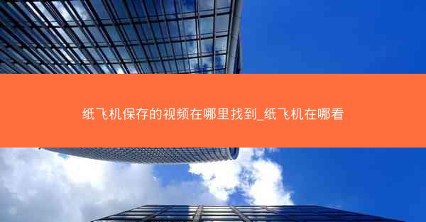 纸飞机保存的视频在哪里找到_纸飞机在哪看