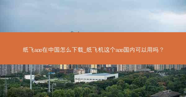 纸飞app在中国怎么下载_纸飞机这个app国内可以用吗？