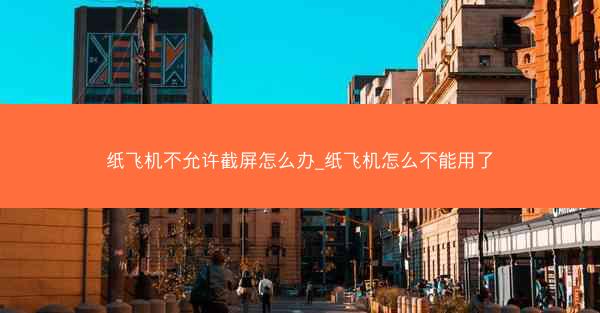 纸飞机不允许截屏怎么办_纸飞机怎么不能用了