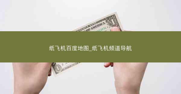 纸飞机百度地图_纸飞机频道导航
