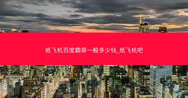 纸飞机百度霸屏一般多少钱_纸飞机吧