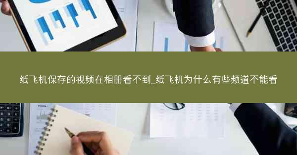 纸飞机保存的视频在相册看不到_纸飞机为什么有些频道不能看