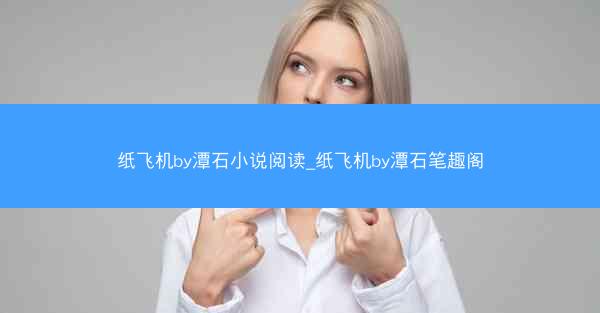 纸飞机by潭石小说阅读_纸飞机by潭石笔趣阁